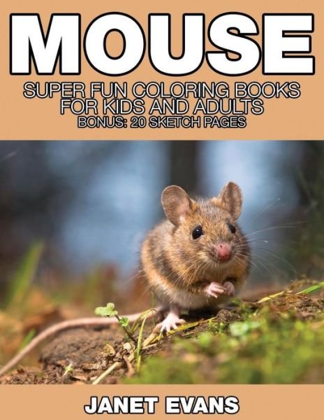 Mouse: Super Fun Coloring Books for Kids and Adults (Bonus: 20 Sketch Pages) - Janet Evans - Books - Speedy Publishing LLC - 9781634281119 - August 14, 2014