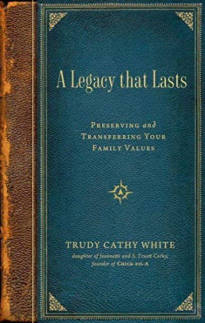 Cover for Trudy Cathy White · A Legacy that Lasts: Preserving and Transferring Your Family Values (Hardcover Book) (2023)