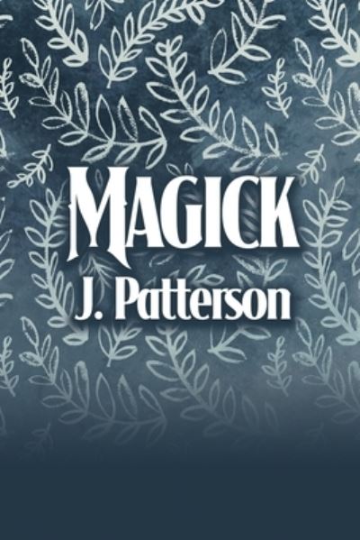 Magick - J Patterson - Livros - Dorrance Publishing Co. - 9781639372119 - 25 de fevereiro de 2022