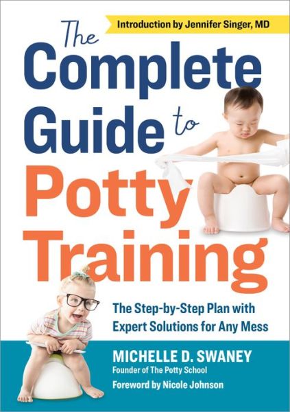 Cover for Michelle D. Swaney · The Complete Guide to Potty Training The Step-by-Step Plan with Expert Solutions for Any Mess (Paperback Book) (2018)