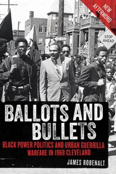 Cover for James Robenalt · Ballots and Bullets Black Power Politics and Urban Guerrilla Warfare in 1968 Cleveland (Book) (2020)