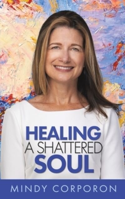 Cover for Mindy Corporon · Healing a Shattered Soul (Gebundenes Buch) (2021)