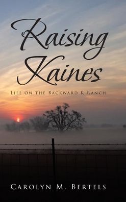 Cover for Carolyn M Bertels · Raising Kaines: Life on the Backward K Ranch (Hardcover Book) (2020)
