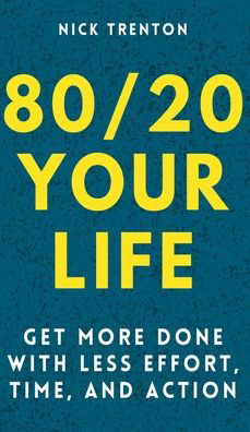 Cover for Nick Trenton · 80/20 Your Life: Get More Done With Less Effort, Time, and Action (Hardcover bog) (2020)