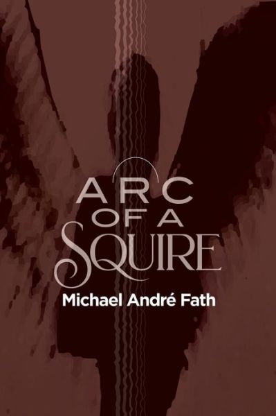 Cover for Michael André Fath · Arc of a Squire (Paperback Book) (2021)