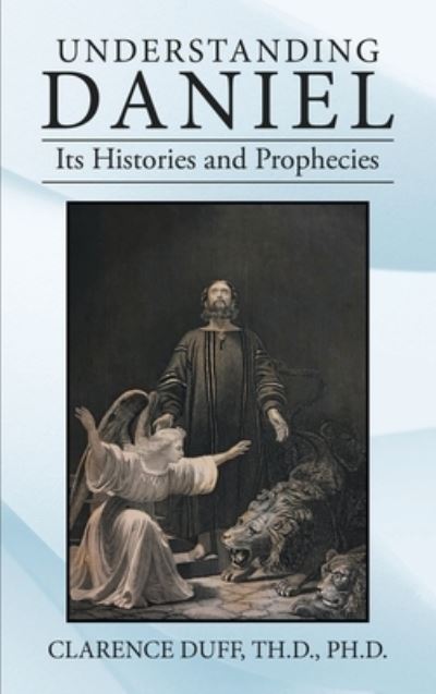 Cover for Clarence Duff Th.D. · Understanding Daniel Its Histories and Prophecies (Bog) (2023)