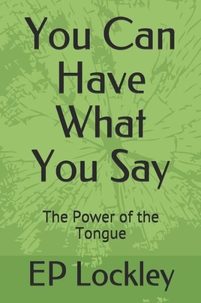 You Can Have What You Say - Ep Lockley - Böcker - Independently Published - 9781673114119 - 8 december 2019