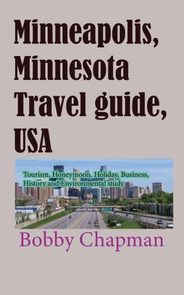 Minneapolis, Minnesota Travel guide, USA - Bobby Chapman - Kirjat - Independently Published - 9781673929119 - tiistai 10. joulukuuta 2019