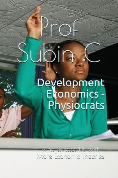 Development Economics - Physiocrats - Subin C - Kirjat - Independently Published - 9781717818119 - keskiviikko 18. heinäkuuta 2018