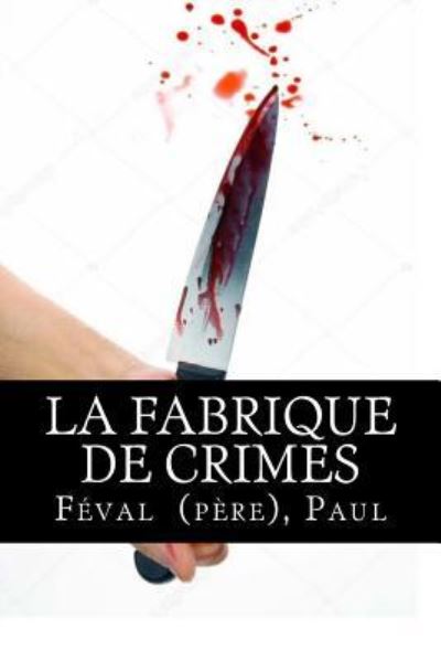 Cover for Feval (Pere) Paul · La Fabrique de crimes (Paperback Book) (2018)