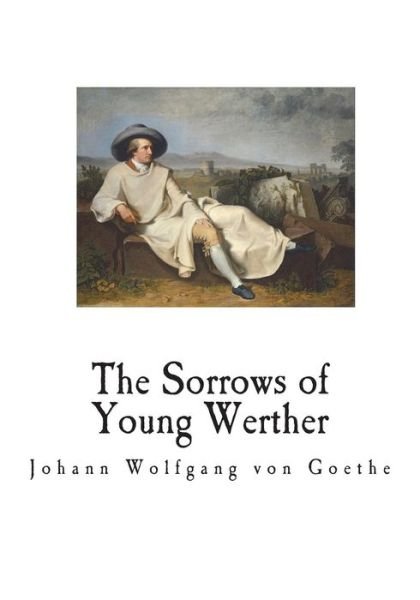 The Sorrows of Young Werther - Johann Wolfgang von Goethe - Bøker - Createspace Independent Publishing Platf - 9781720746119 - 4. juni 2018