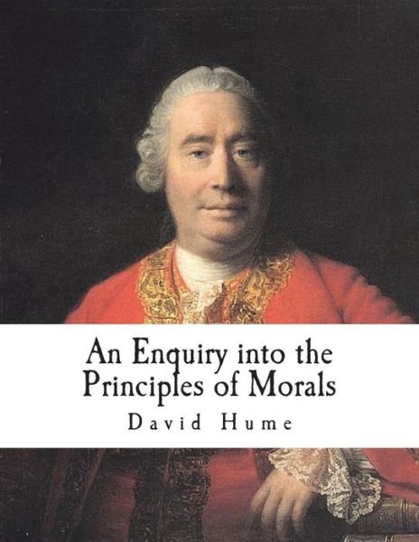 An Enquiry into the Principles of Morals - David Hume - Bøger - Createspace Independent Publishing Platf - 9781722995119 - 14. juli 2018