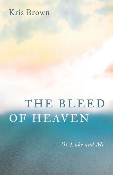 Cover for Kris Brown · The Bleed of Heaven: Or Luke and Me (Paperback Bog) (2021)
