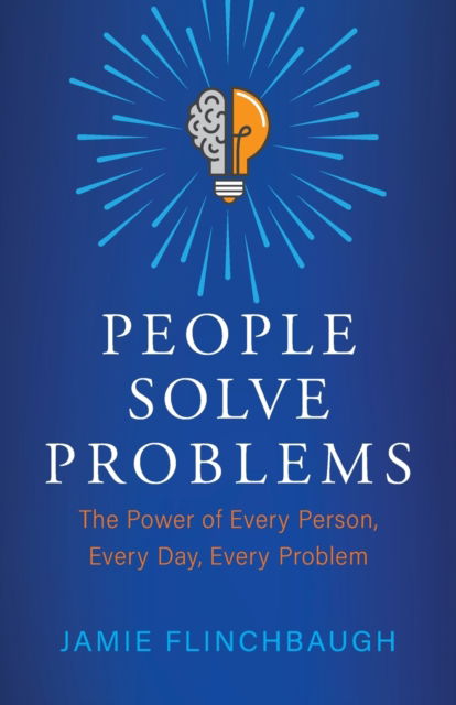 Cover for Jamie Flinchbaugh · People Solve Problems: The Power of Every Person, Every Day, Every Problem (Paperback Book) (2021)