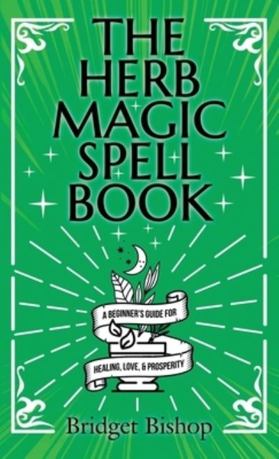 Cover for Bridget Bishop · The Herb Magic Spell Book: A Beginner's Guide For Spells for Love, Health, Wealth, and More (Hardcover Book) (2021)