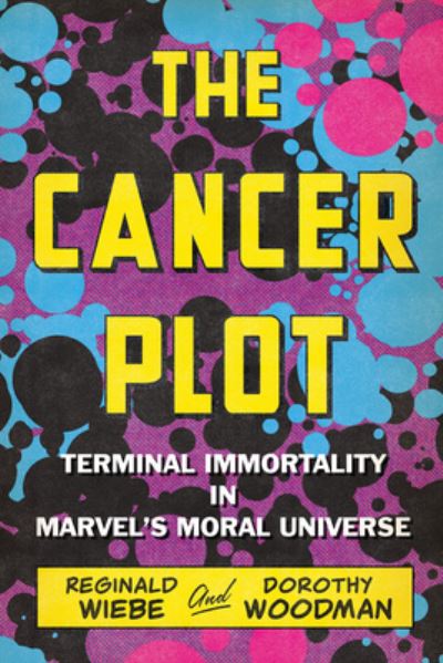 Cover for Reginald Wiebe · The Cancer Plot: Terminal Immortality in Marvel’s Moral Universe (Paperback Book) (2023)