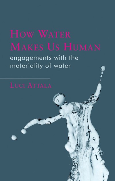 How Water Makes Us Human: Engagements with the Materiality of Water - Materialities in Anthropology and Archaeology - Luci Attala - Bøger - University of Wales Press - 9781786834119 - 1. april 2019