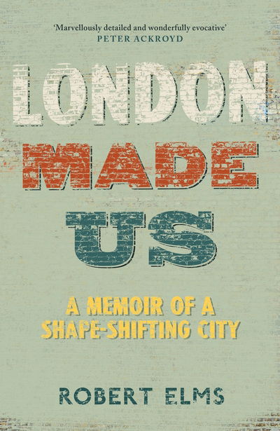 London Made Us: A Memoir of a Shape-Shifting City - Robert Elms - Books - Canongate Books Ltd - 9781786892119 - March 7, 2019