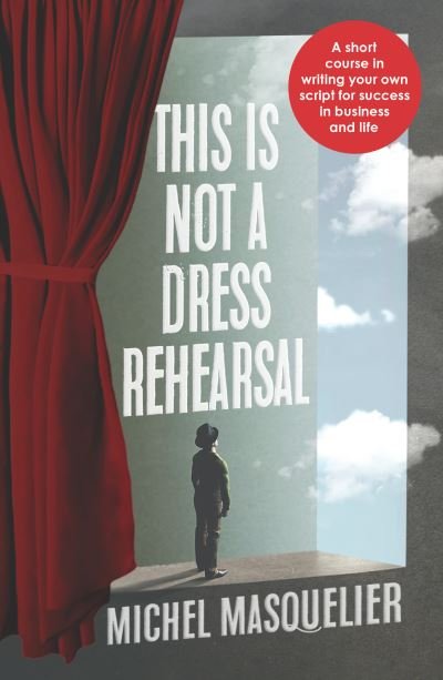 Cover for Michel Masquelier · This is Not a Dress Rehearsal: A short course in writing your own script for success in business and life (Paperback Book) (2021)