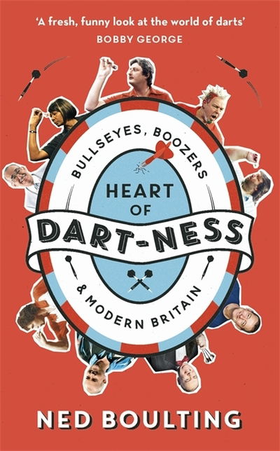 Cover for Ned Boulting · Heart of Dart-ness: Bullseyes, Boozers and Modern Britain (Paperback Book) (2019)