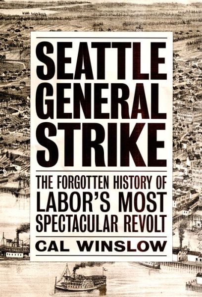 Cover for Cal Winslow · Seattle General Strike: The Forgotten History of Labor's Most Spectacular Revolt (Paperback Book) (2019)