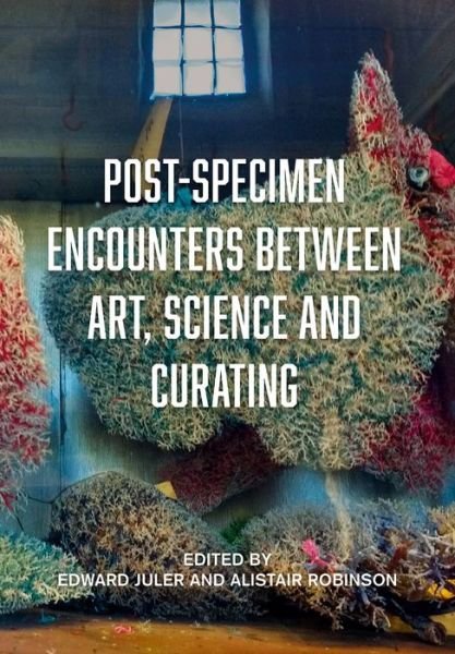 Cover for Post-Specimen Encounters Between Art, Science and Curating: Rethinking Art Practice and Objecthood through Scientific Collections (Taschenbuch) (2021)