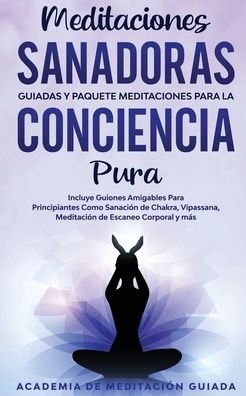 Cover for Academia de Meditacion Guiada · Meditaciones Sanadoras Guiadas y Paquete Meditaciones Para la Conciencia Pura (Taschenbuch) (2020)