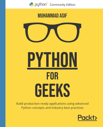 Cover for Muhammad Asif · Python for Geeks: Build production-ready applications using advanced Python concepts and industry best practices (Paperback Book) (2021)