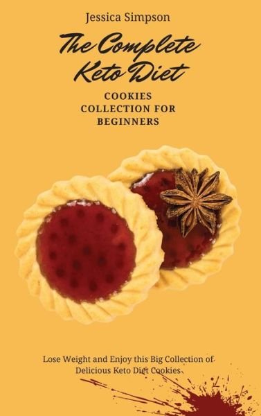 Cover for Jessica Simpson · The Complete Keto Diet Cookies Collection for Beginners: Lose Weight and Enjoy this Big Collection of Delicious Keto Diet Cookies (Hardcover Book) (2021)