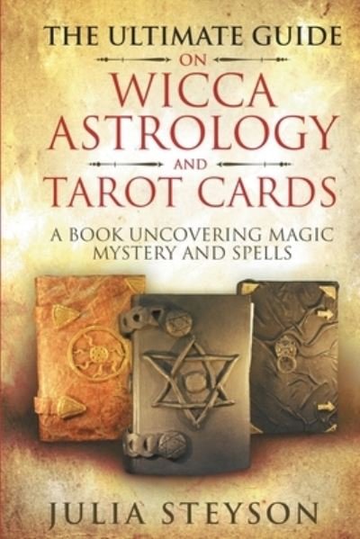 Cover for Julia Steyson · The Ultimate Guide on Wicca, Witchcraft, Astrology, and Tarot Cards (Paperback Book) (2021)