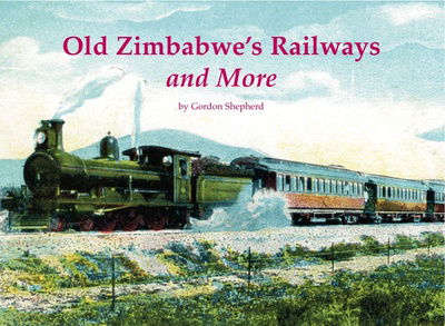 Cover for Gordon Shepherd · Old Zimbabwe's Railways and More (Paperback Book) (2018)