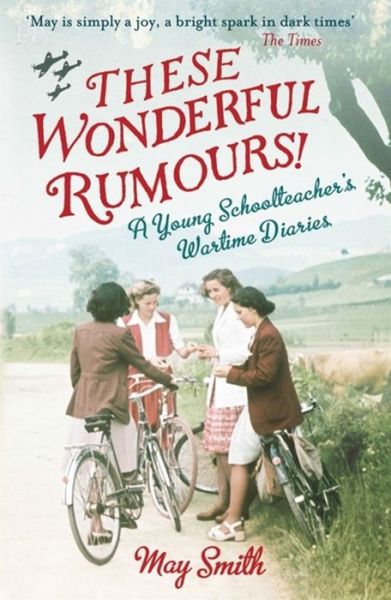 Cover for May Smith · These Wonderful Rumours!: A Young Schoolteacher's Wartime Diaries 1939-1945 (Paperback Book) (2013)