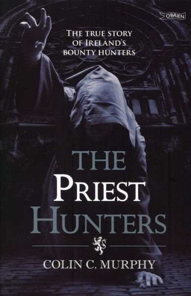 Cover for Colin Murphy · The Priest Hunters: The True Story of Ireland's Bounty Hunters (Paperback Book) (2013)