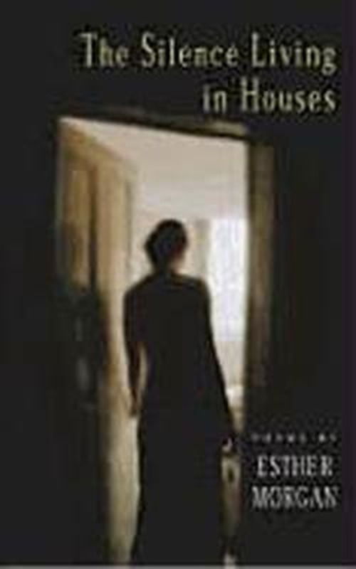 Cover for Esther Morgan · The Silence Living in Houses (Paperback Book) (2005)