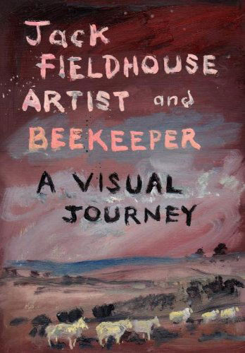 Cover for Jack Fieldhouse · Artist and Beekeper - a Visual Journey (Paperback Book) (2012)