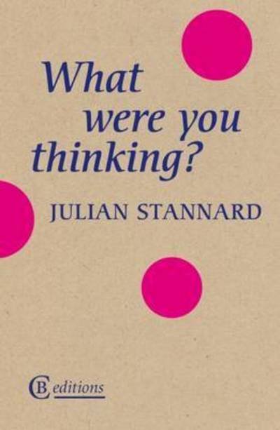 What Were You Thinking? - Julian Stannard - Kirjat - CB Editions - 9781909585119 - tiistai 1. maaliskuuta 2016