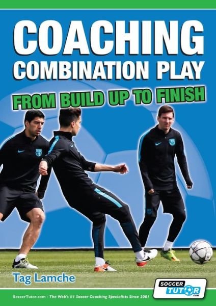 Coaching Combination Play - From Build Up to Finish - Tag Lamche - Livros - SoccerTutor.com - 9781910491119 - 28 de julho de 2016