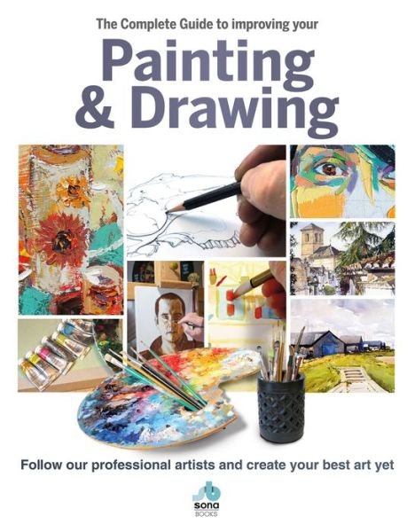 Cover for Sona Books · The The Complete Guide to improving your Painting and Drawing: Follow our professional artists and create your best art yet. (Hardcover Book) (2020)