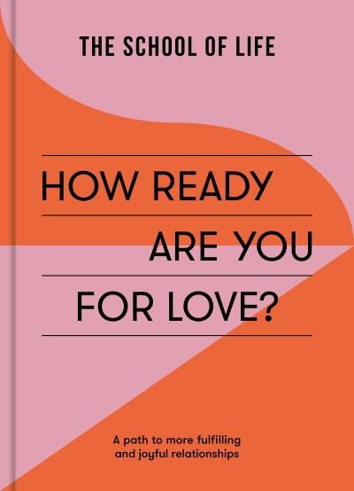 How Ready Are You For Love?: a path to more fulfiling and joyful relationships - The School of Life - Livros - The School of Life Press - 9781915087119 - 1 de fevereiro de 2024