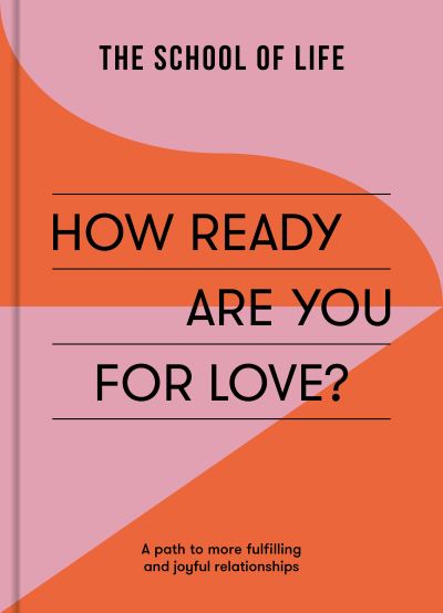 How Ready Are You For Love?: a path to more fulfiling and joyful relationships - The School of Life - Bøger - The School of Life Press - 9781915087119 - 1. februar 2024