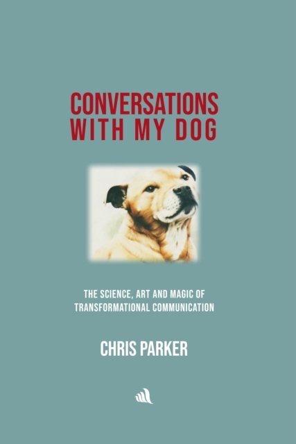 Cover for Chris Parker · Conversations with my Dog : The Science, Art and Magic of Transformational Communication (Gebundenes Buch) (2023)