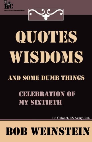 Quotes, Wisdoms and Some Dumb Things: Celebration of My Sixtieth - Bob Weinstein - Books - CreateSpace Independent Publishing Platf - 9781935759119 - February 15, 2012