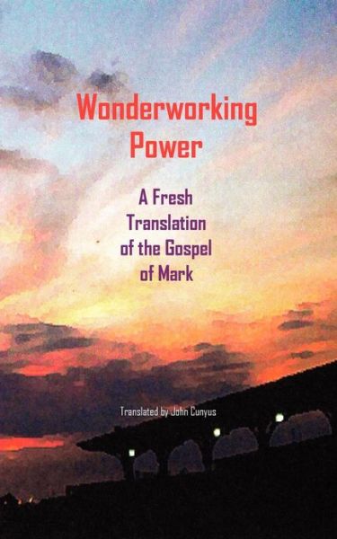 Cover for John G Cunyus · Wonderworking Power: a Fresh Translation of the Gospel of Mark (Paperback Book) (2011)