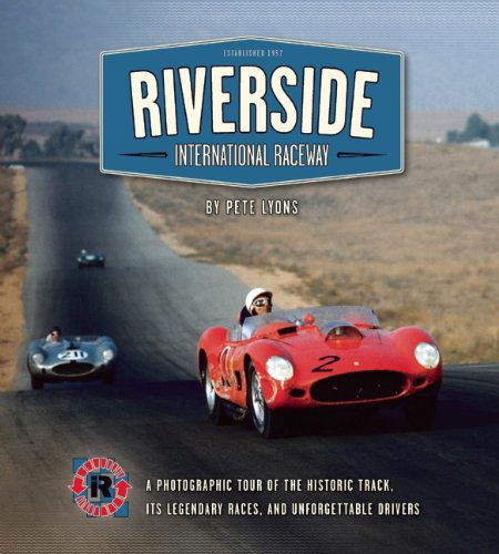 Cover for Pete Lyons · Riverside International Raceway: A Photographic Tour of the Historic Track, Its Legendary Races, and Unforgettable Drivers (Hardcover Book) [Illustrated edition] (2015)