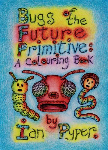 Cover for Ian Pyper · Bugs of the Future Primitive: a Colouring Book (Taschenbuch) (2013)