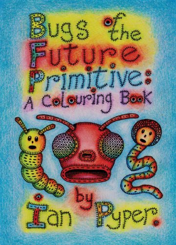 Bugs of the Future Primitive: a Colouring Book - Ian Pyper - Books - Pelekinesis - 9781938349119 - May 20, 2013