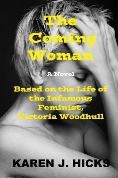 Cover for Karen J. Hicks · The Coming Woman: a Novel Based on the Life of the Infamous Feminist, Victoria Woodhull (Paperback Book) (2014)