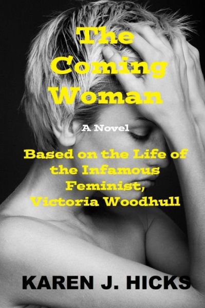 The Coming Woman: a Novel Based on the Life of the Infamous Feminist, Victoria Woodhull - Karen J. Hicks - Books - Sartoris Literary Group - 9781941644119 - August 14, 2014