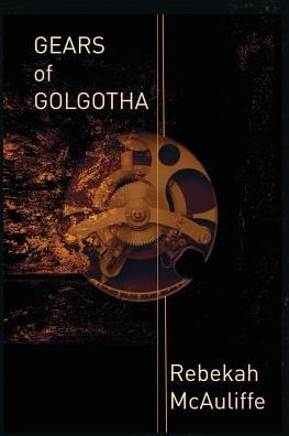 Cover for Rebekah Mcauliffe · Gears of Golgotha (Paperback Book) (2015)