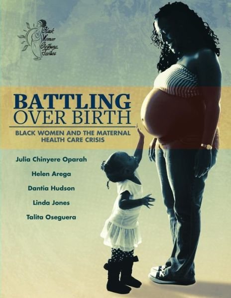 Cover for Julia Chinyere Oparah · Battling Over Birth : Black Women and the Maternal Health Care Crisis (Paperback Book) (2017)